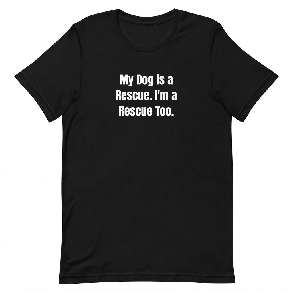 My Dog is a Rescue. I'm a Rescue Too. - Rescue Dog Parent t-shirt