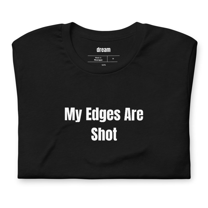 My Edges Are Shot - Unassigned t-shirt