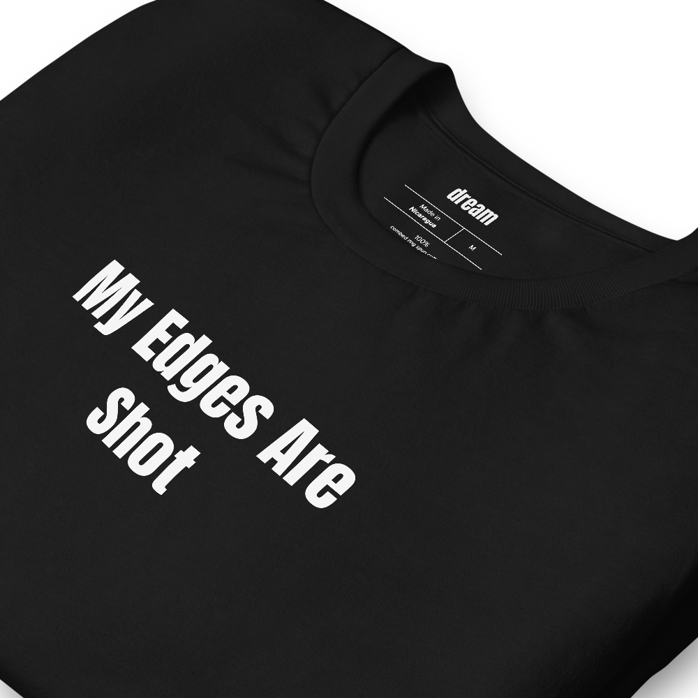 My Edges Are Shot - Unassigned t-shirt