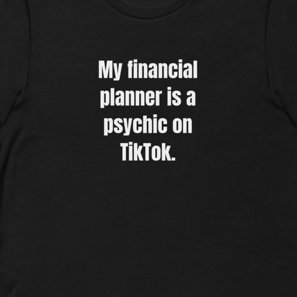 My financial planner is a psychic on TikTok. - Professional Bad Influence t-shirt