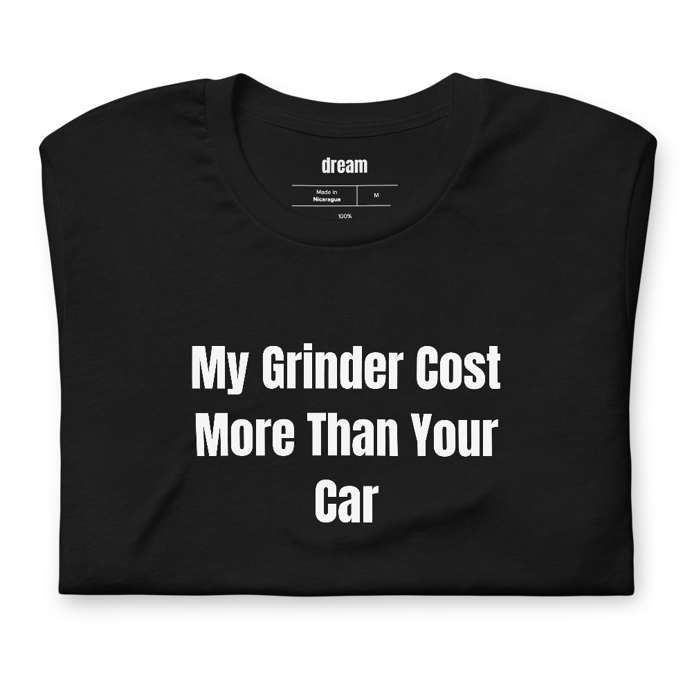 My Grinder Cost More Than Your Car
