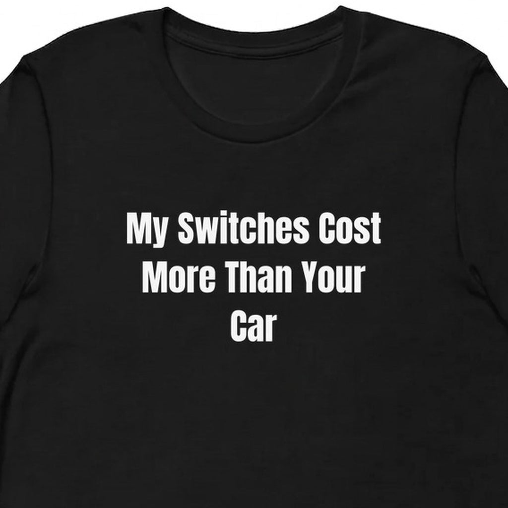 My Switches Cost More Than Your Car - Mechanical Keyboards t-shirt