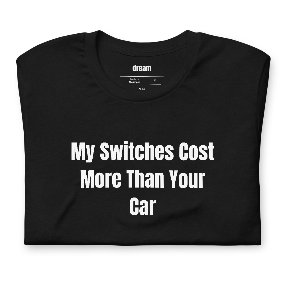 My Switches Cost More Than Your Car
