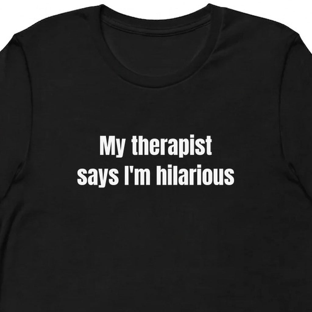 My therapist says I'm hilarious - Stand-Up Comedy t-shirt