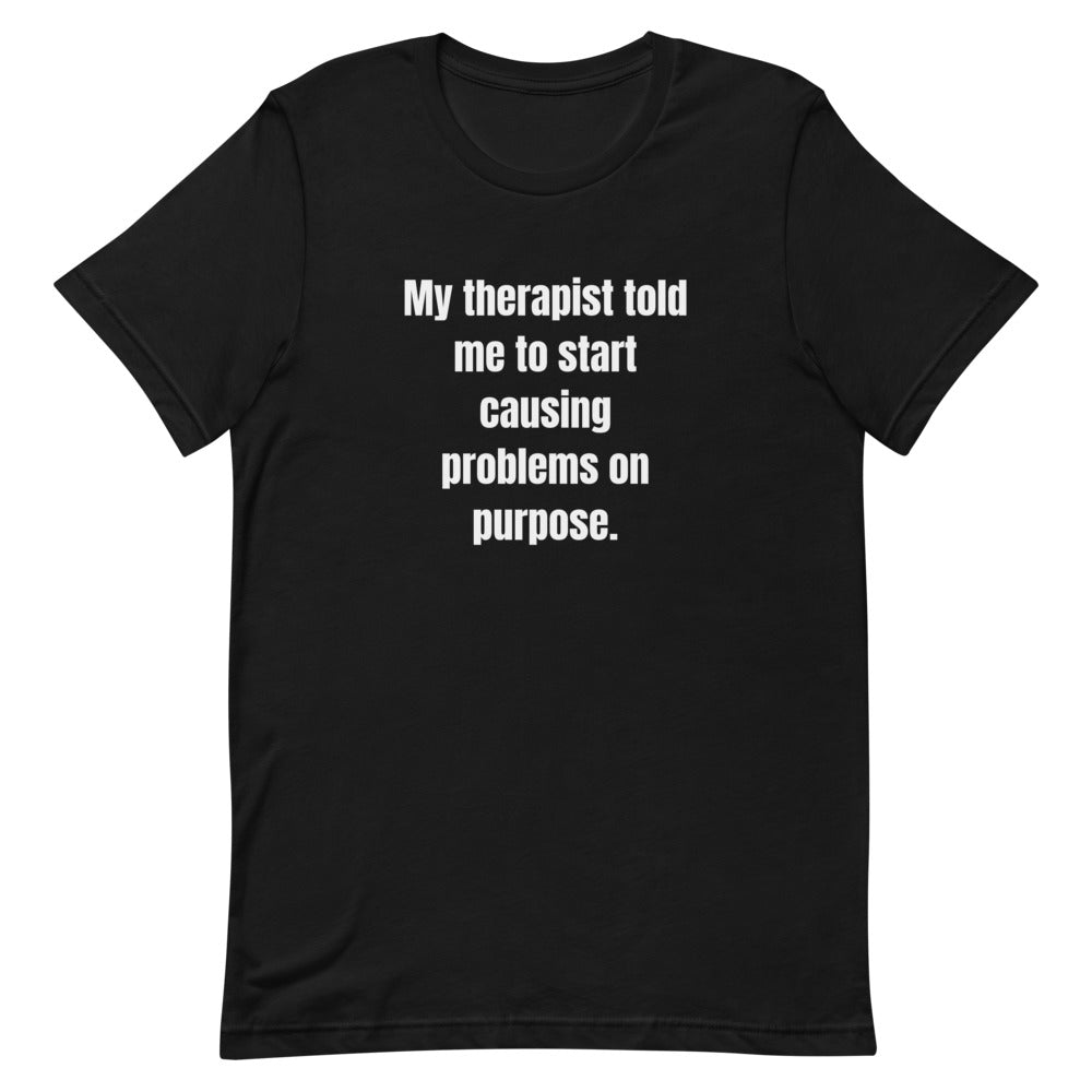 My therapist told me to start causing problems on purpose. - Professional Bad Influence t-shirt