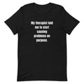 My therapist told me to start causing problems on purpose. - Professional Bad Influence t-shirt