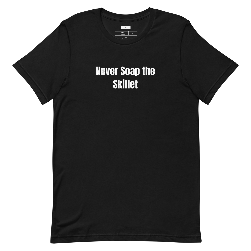 Never Soap the Skillet - Cast Iron Cooks t-shirt