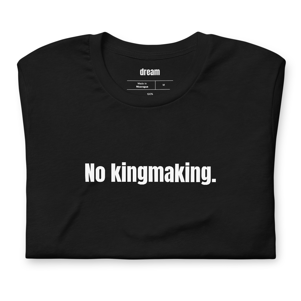 No kingmaking.
