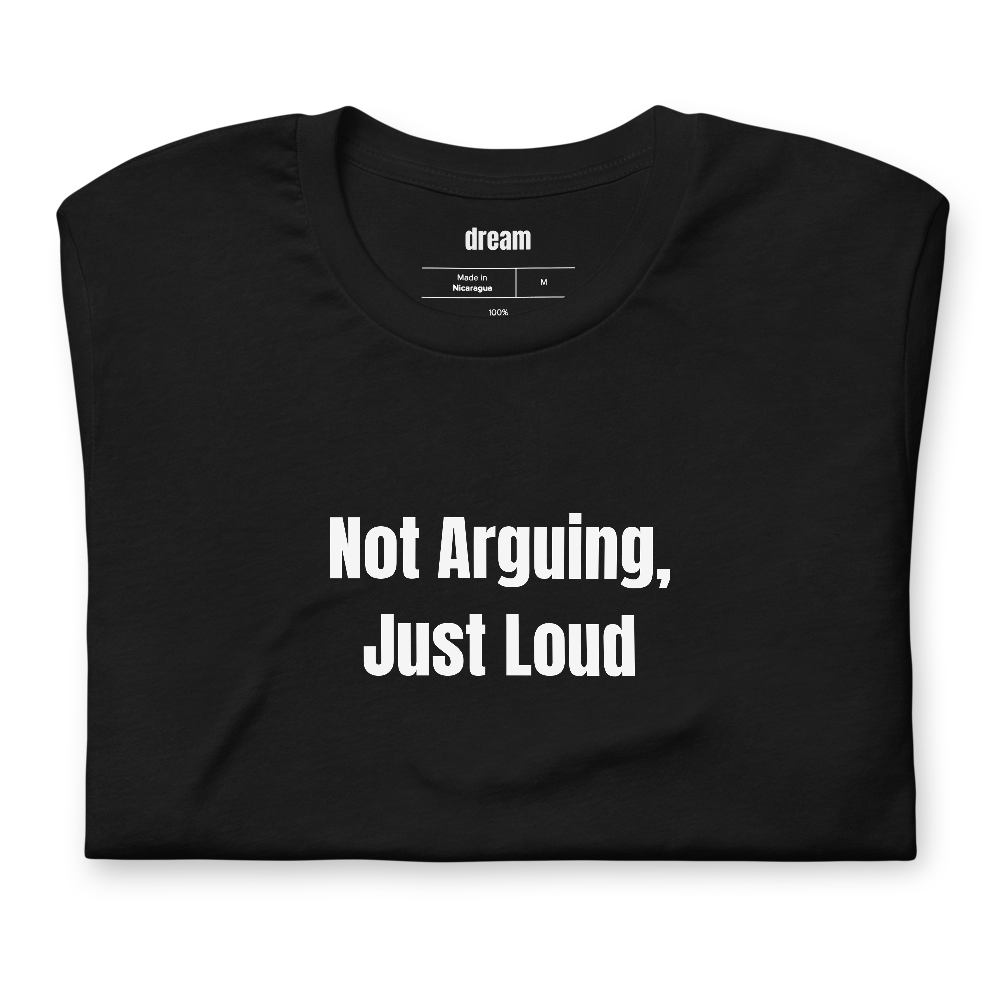 Not Arguing, Just Loud - Loud and Proud t-shirt