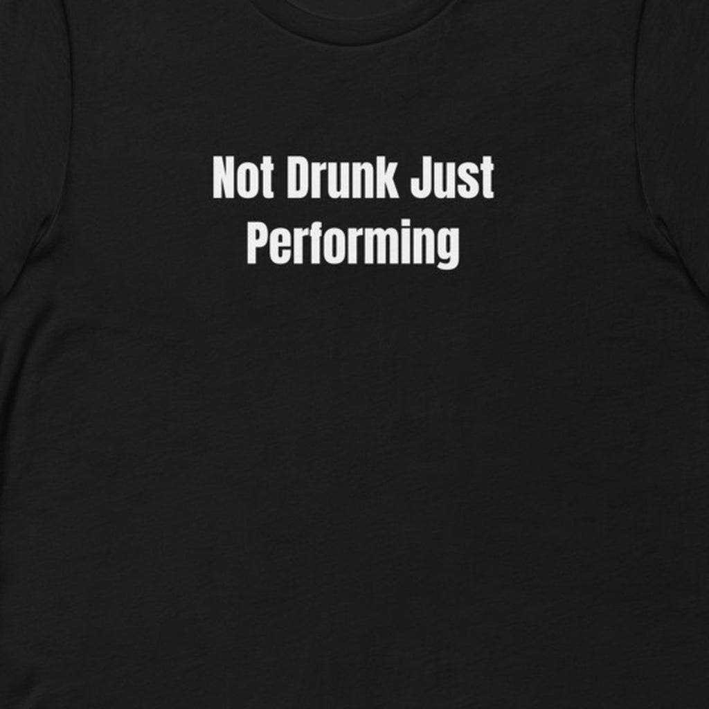 Not Drunk Just Performing - Night Shift Delinquents t-shirt