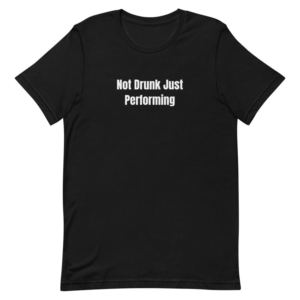 Not Drunk Just Performing - Night Shift Delinquents t-shirt