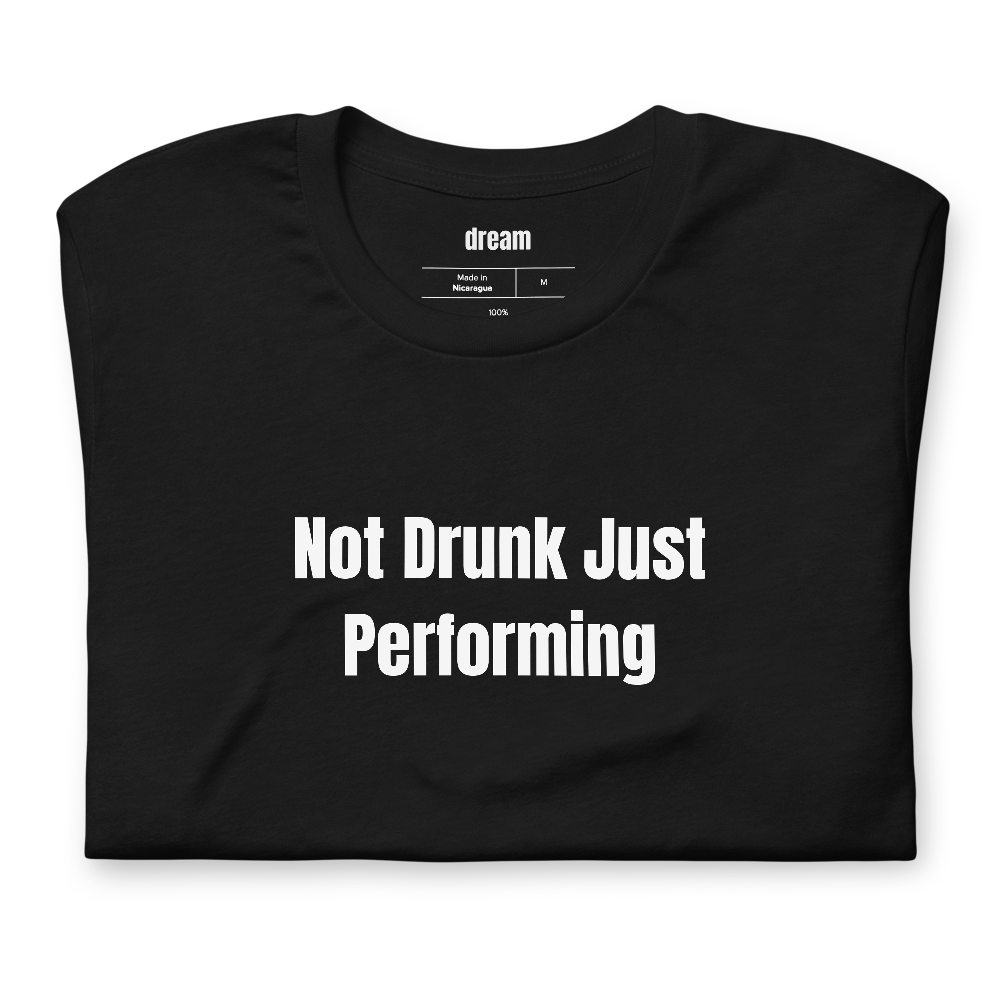 Not Drunk Just Performing