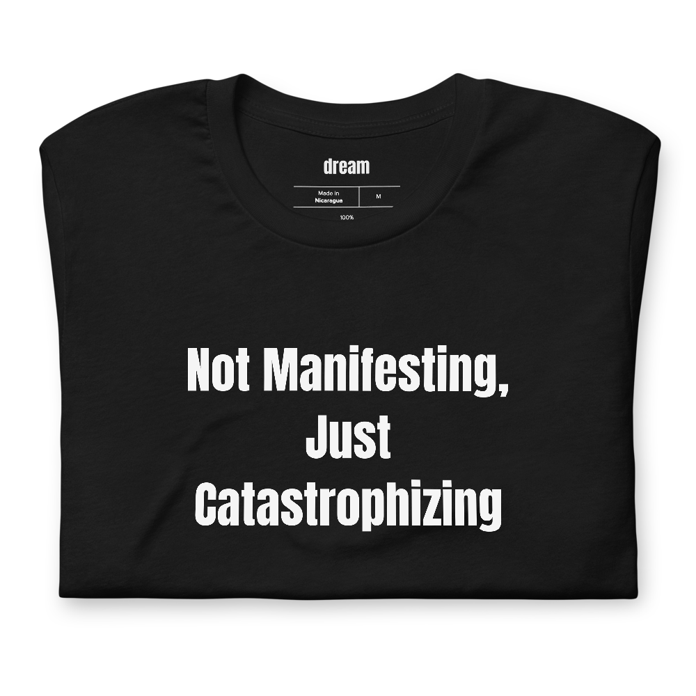 Not Manifesting, Just Catastrophizing