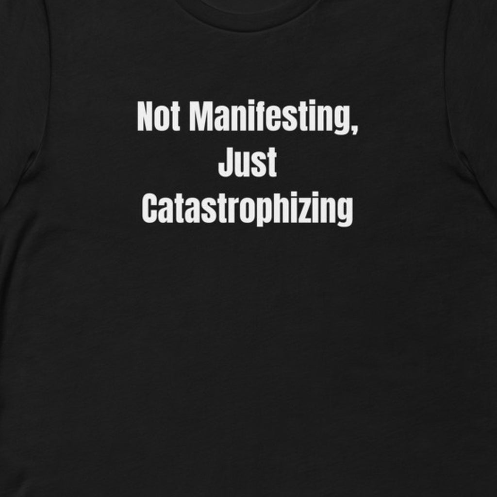 Not Manifesting, Just Catastrophizing - Feral Self-Care t-shirt