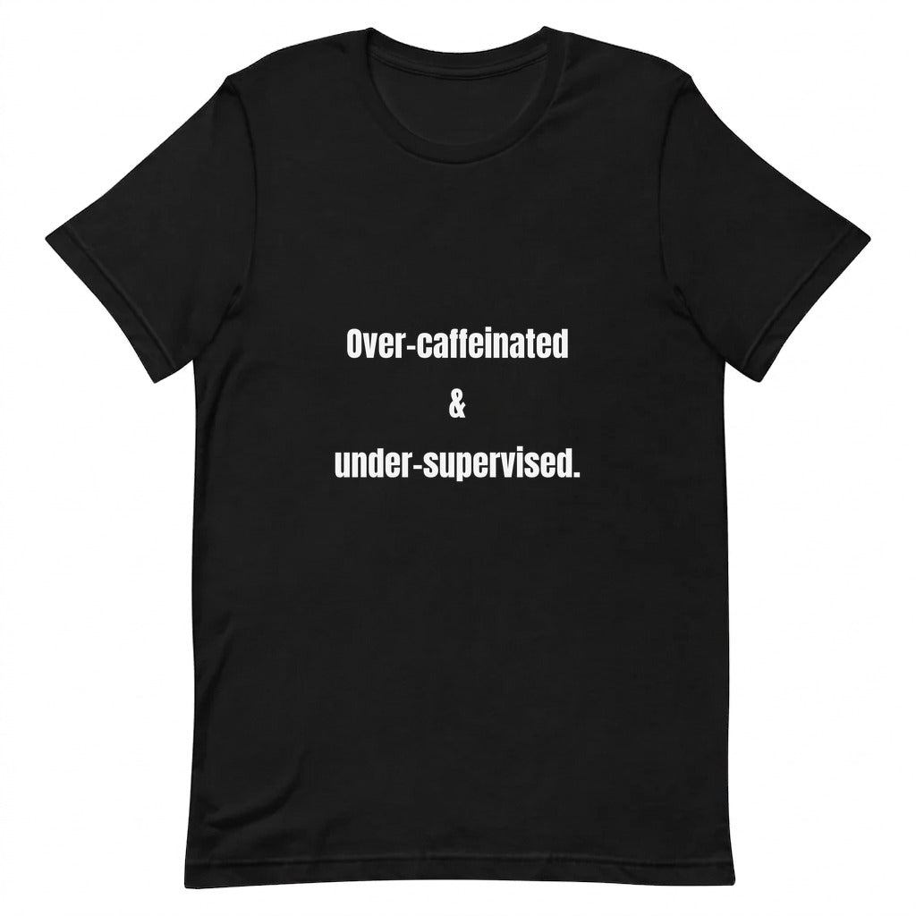 Over-caffeinated & under-supervised. - Perpetually Caffeinated t-shirt