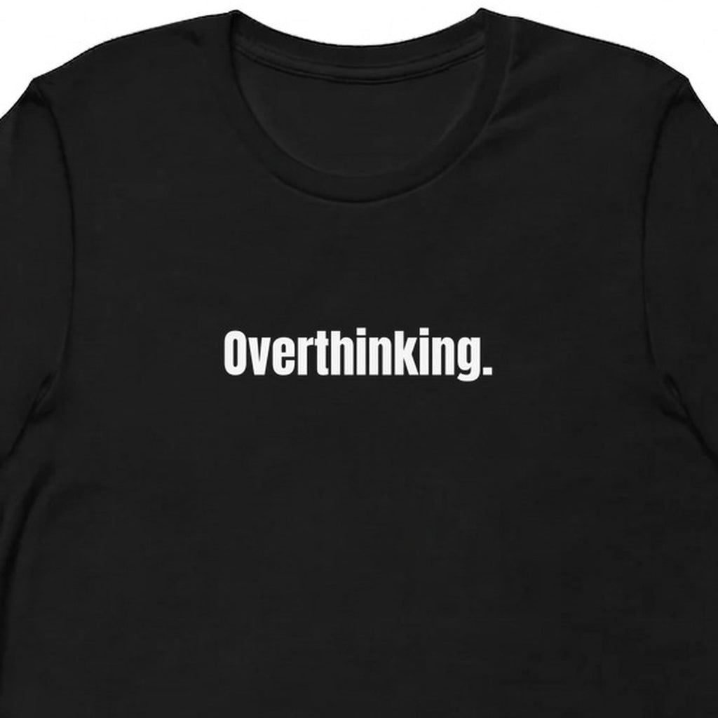 Overthinking. - Overthinking Everything t-shirt