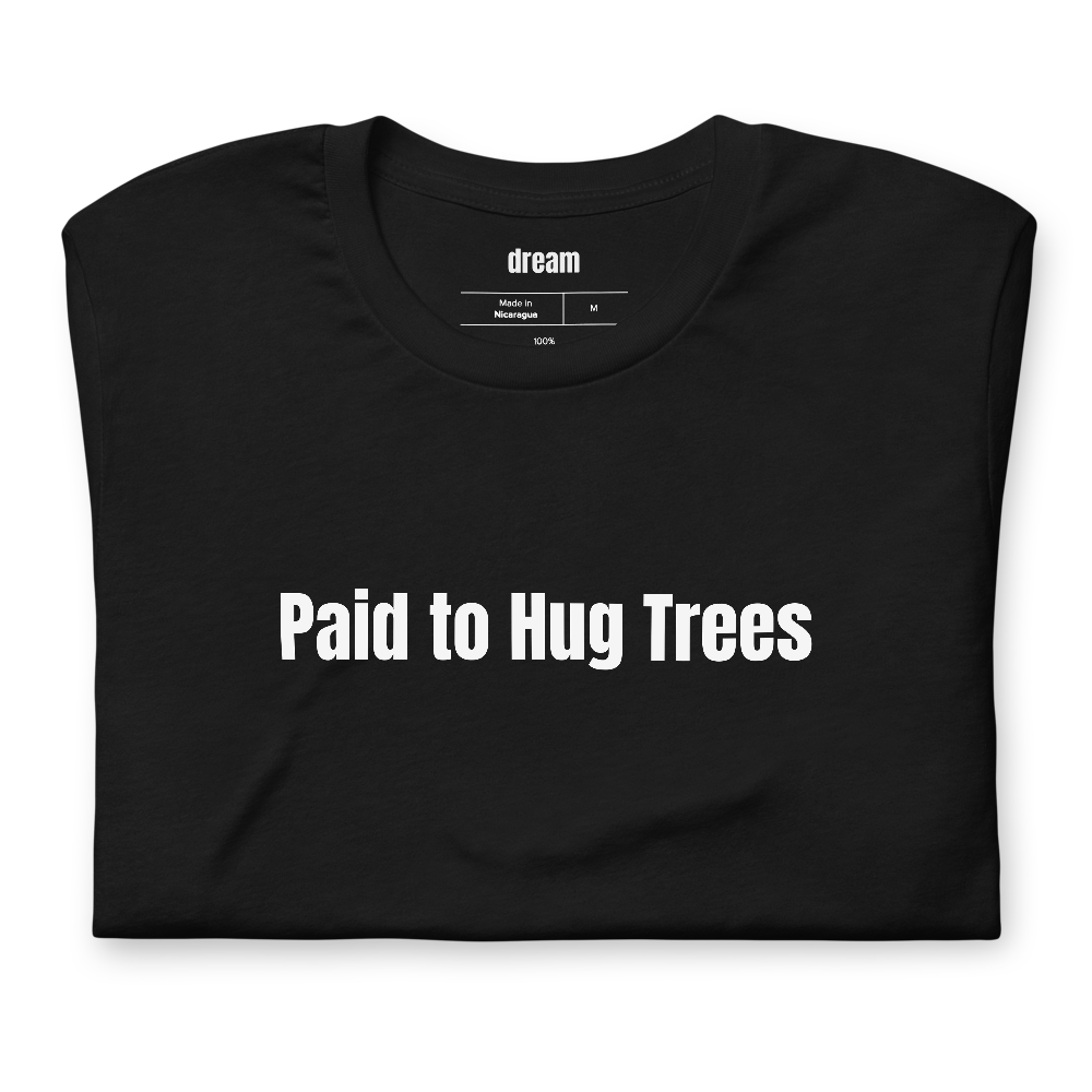 Paid to Hug Trees - Arborists t-shirt
