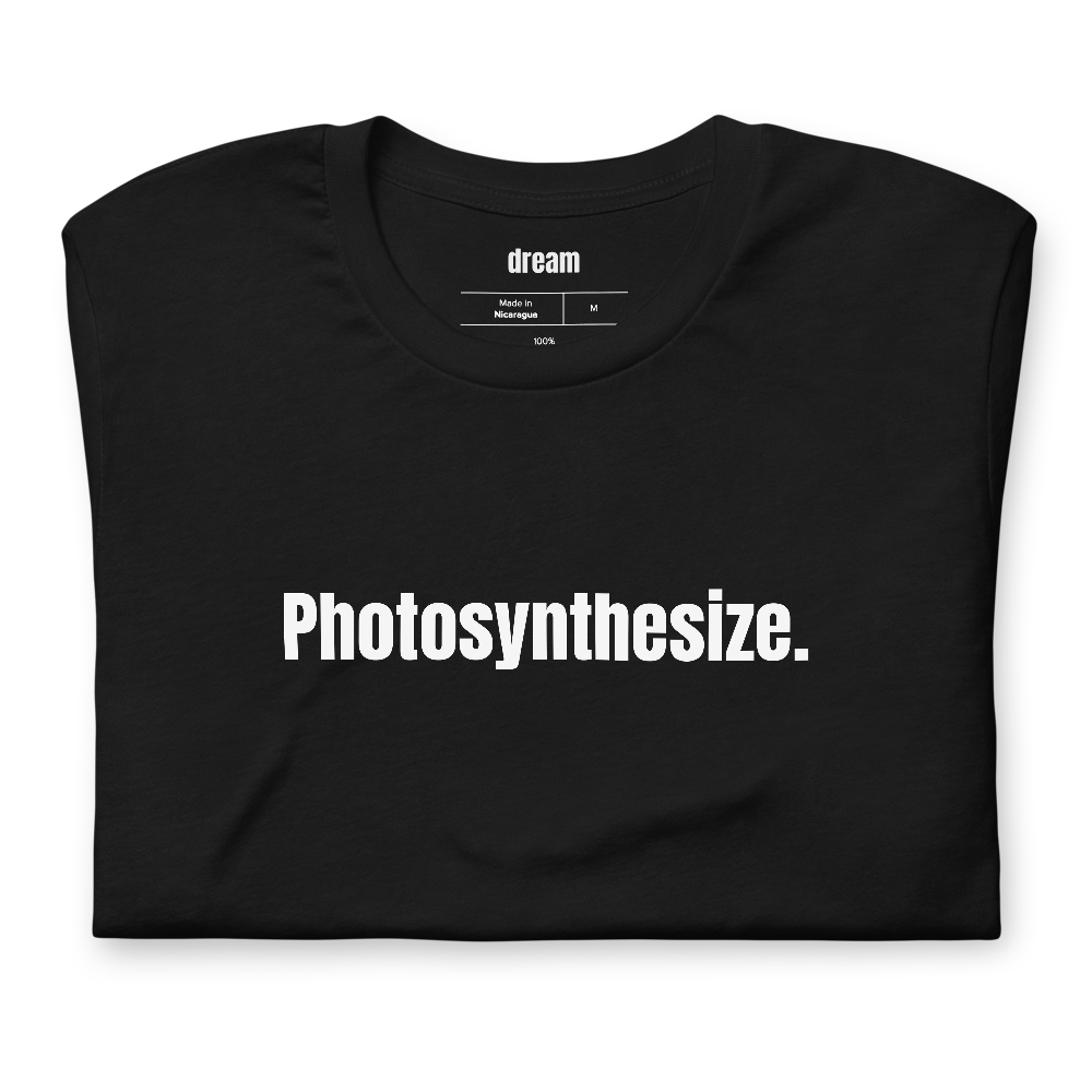 Photosynthesize.
