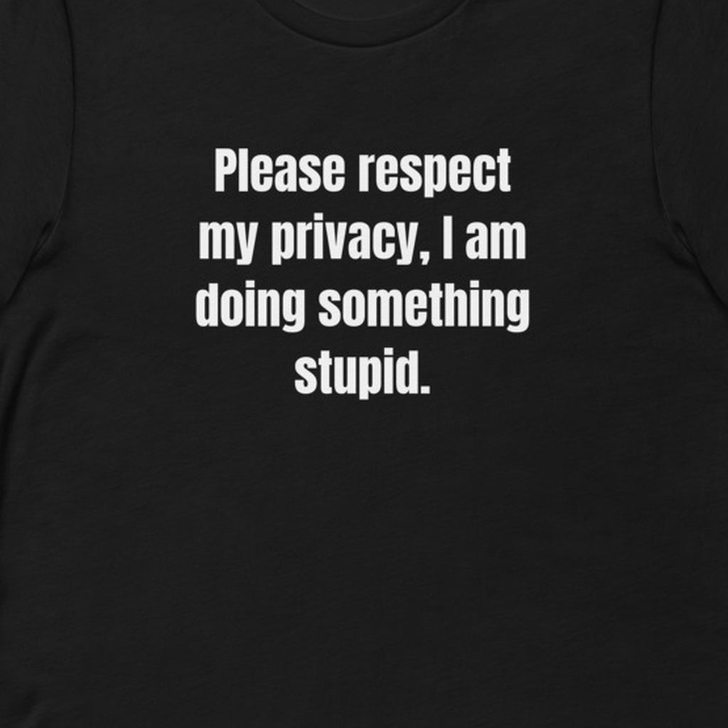 Please respect my privacy, I am doing something stupid. - Professional Bad Influence t-shirt