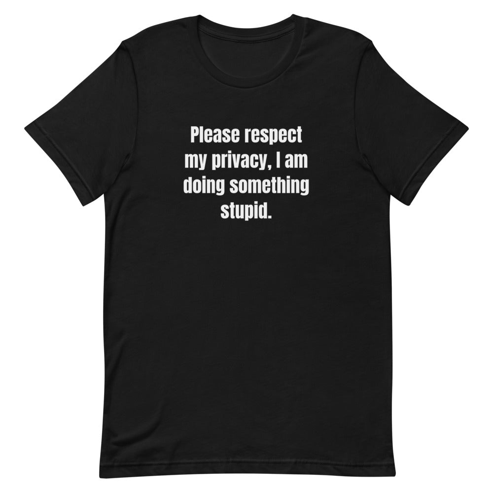 Please respect my privacy, I am doing something stupid. - Professional Bad Influence t-shirt