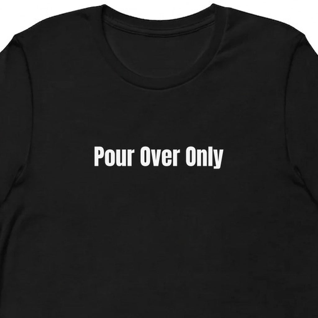 Pour Over Only - Coffee Snob t-shirt
