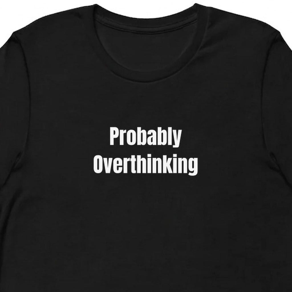 Probably Overthinking - Overthinking Everything t-shirt
