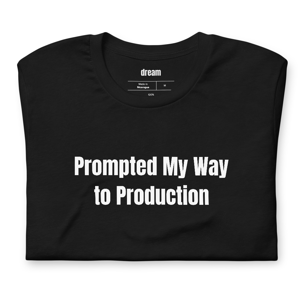 Prompted My Way to Production - Vibe Coding t-shirt