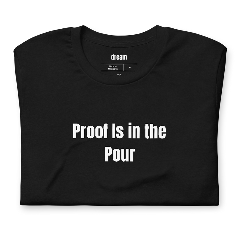 Proof Is in the Pour - Whiskey And Bourbon t-shirt