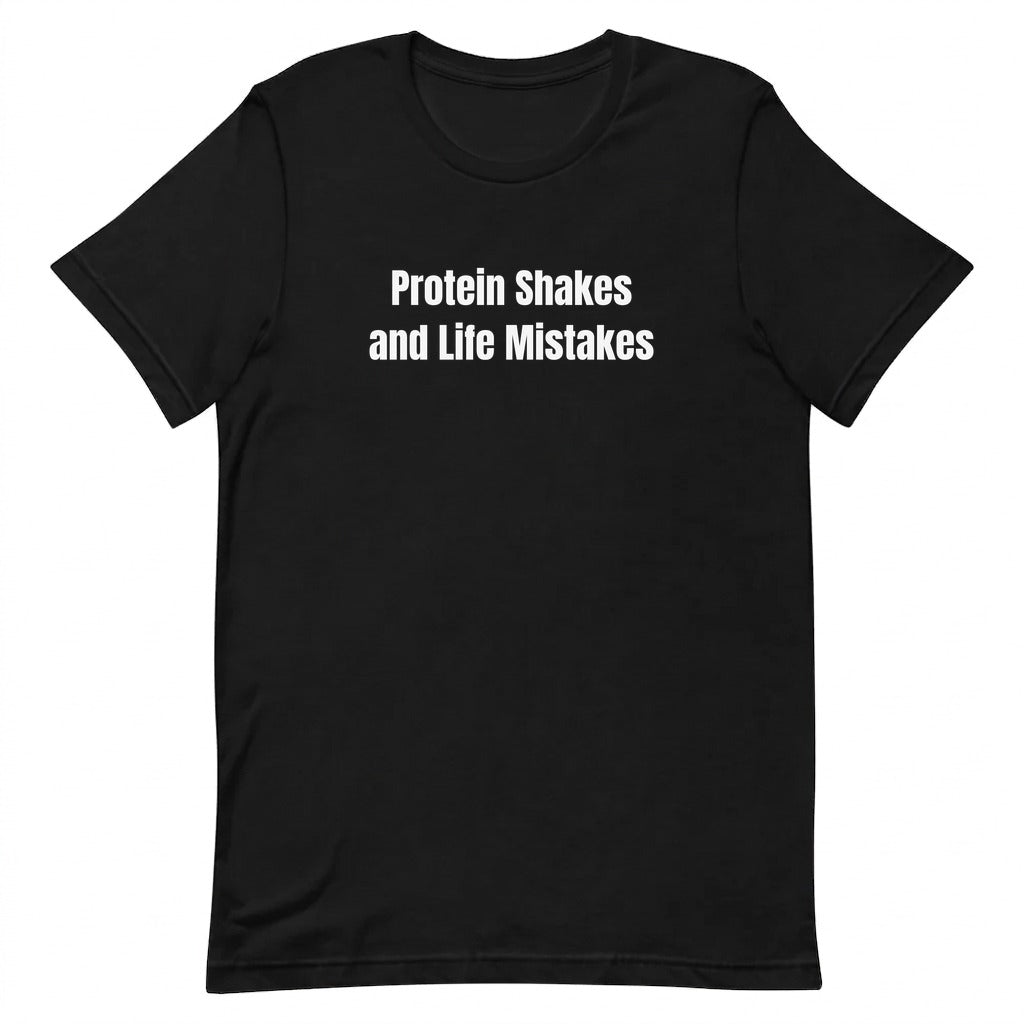 Protein Shakes and Life Mistakes - Gym Rat t-shirt