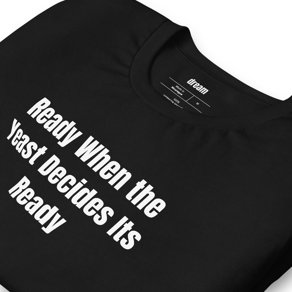 Ready When the Yeast Decides Its Ready - Home Brew Beer Crew t-shirt