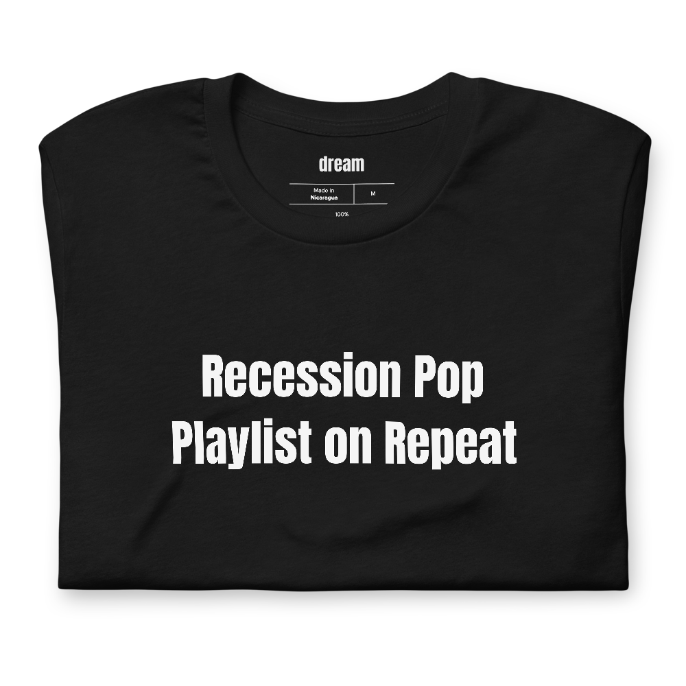 Recession Pop Playlist on Repeat - Recession Pop t-shirt