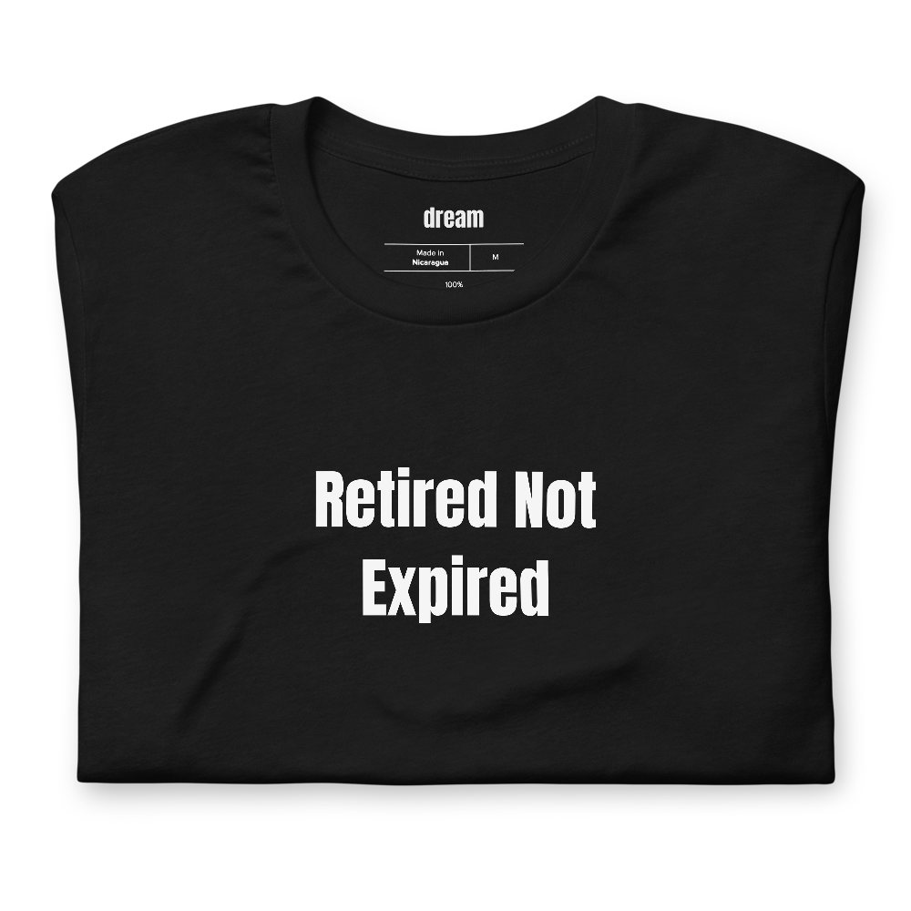 Retired Not Expired - Retirement t-shirt