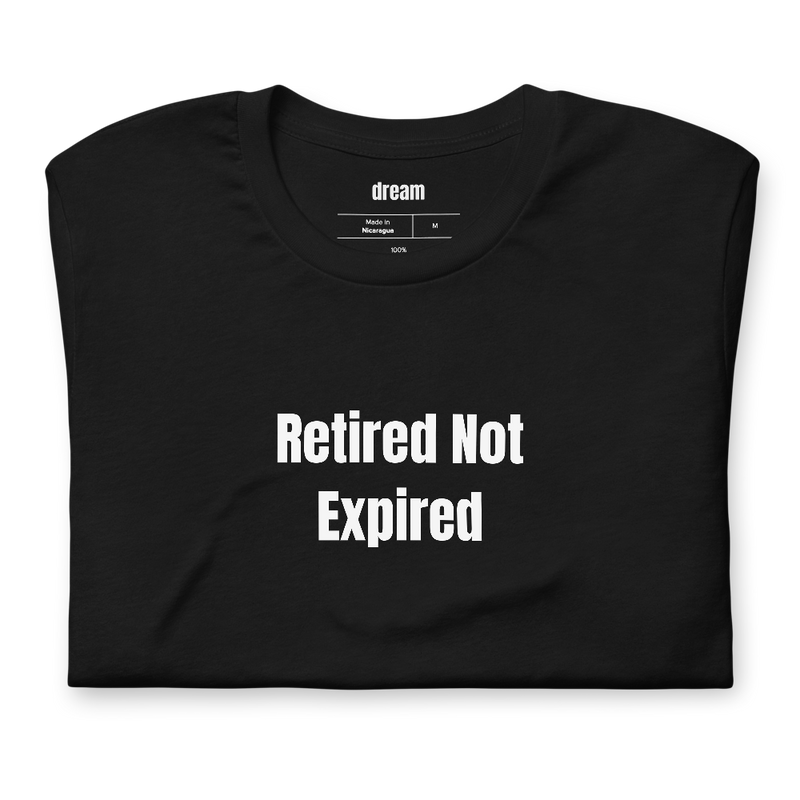 Retired Not Expired - Retirement t-shirt