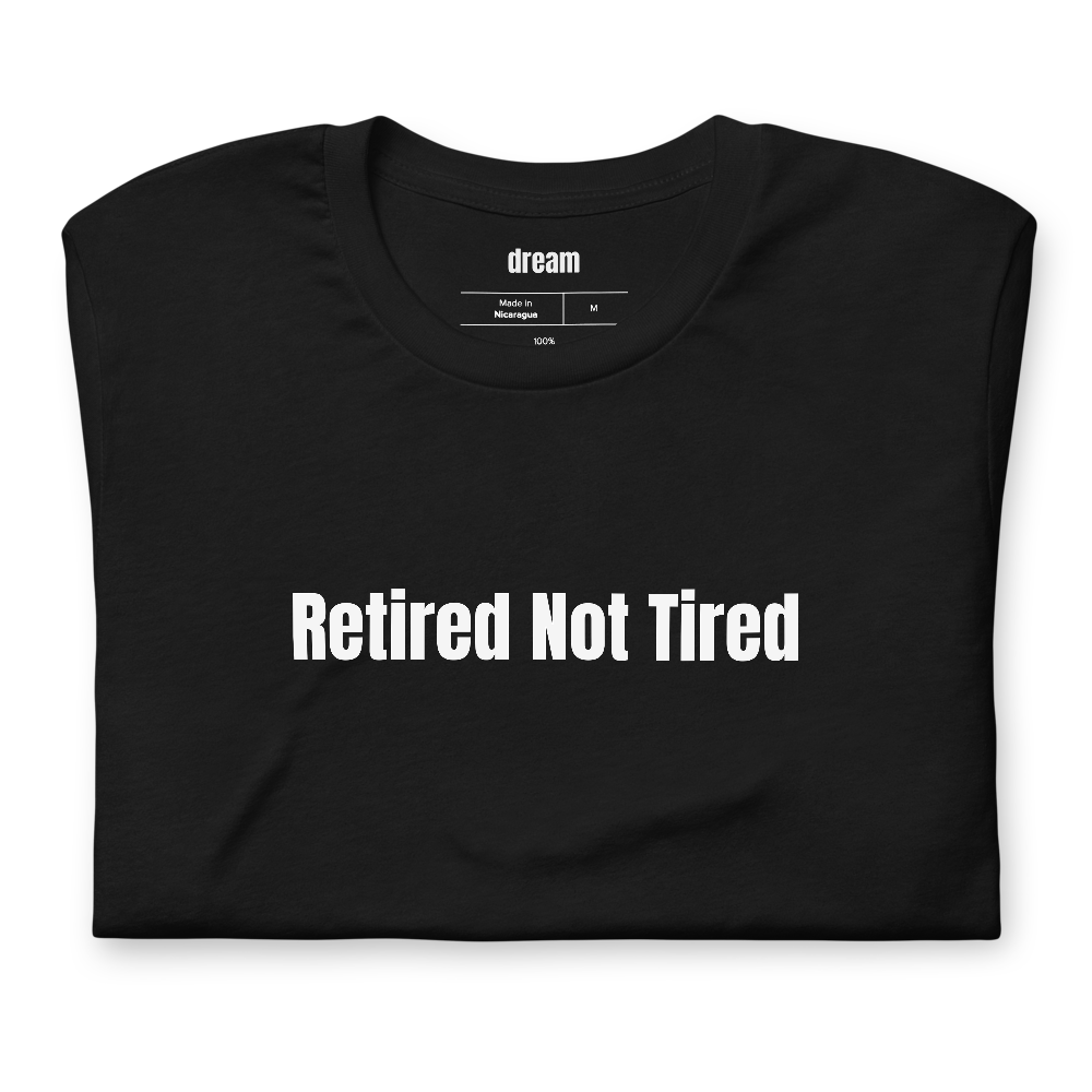 Retired Not Tired - Retirement Party t-shirt
