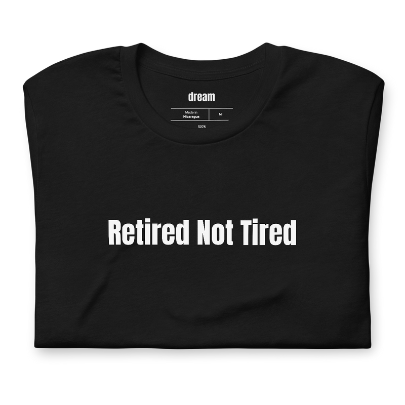 Retired Not Tired - Retirement Party t-shirt