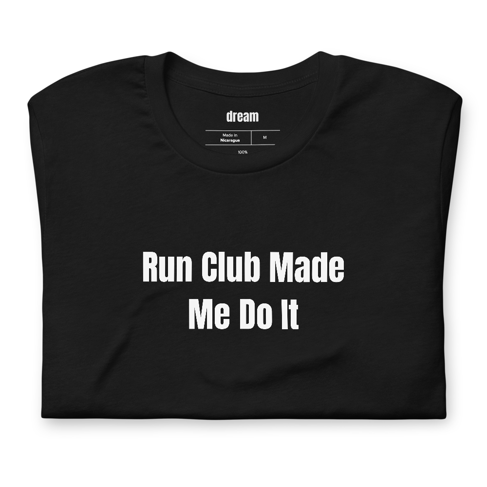 Run Club Made Me Do It - Run Club Energy t-shirt