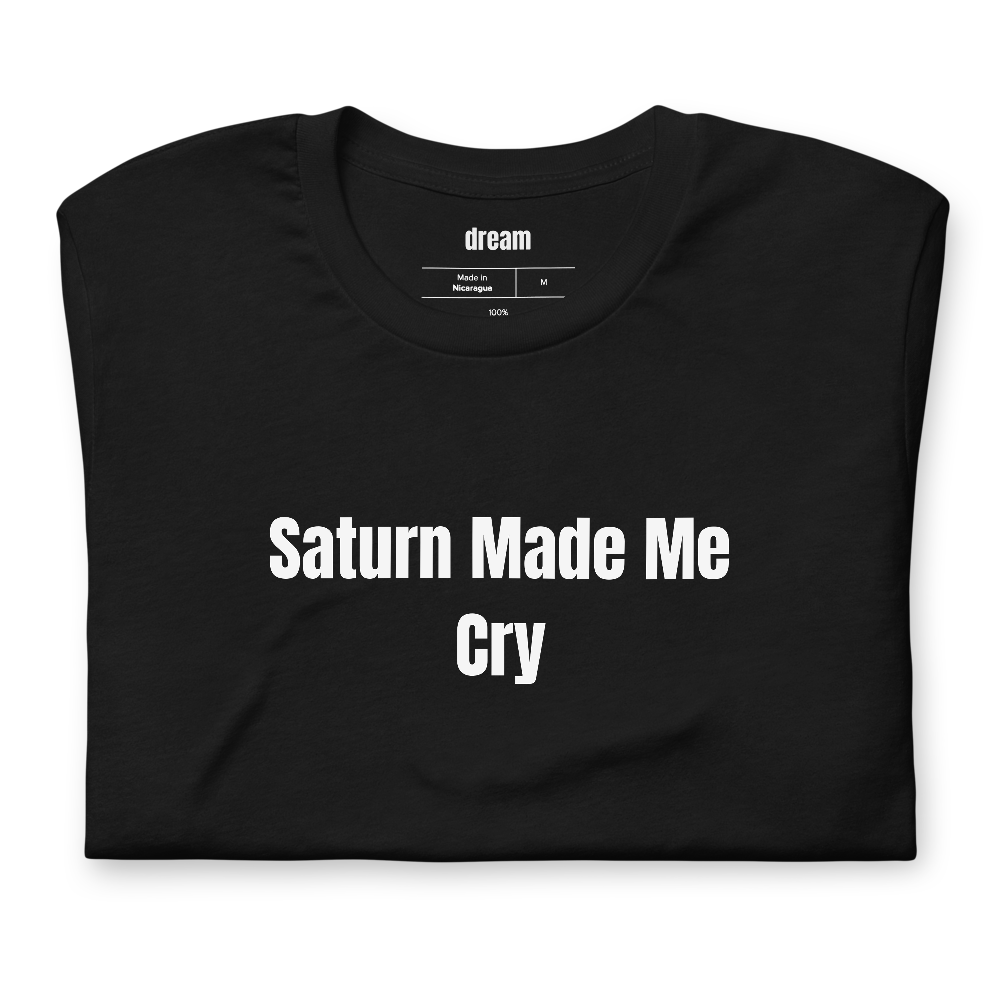 Saturn Made Me Cry - Amateur Astronomy t-shirt