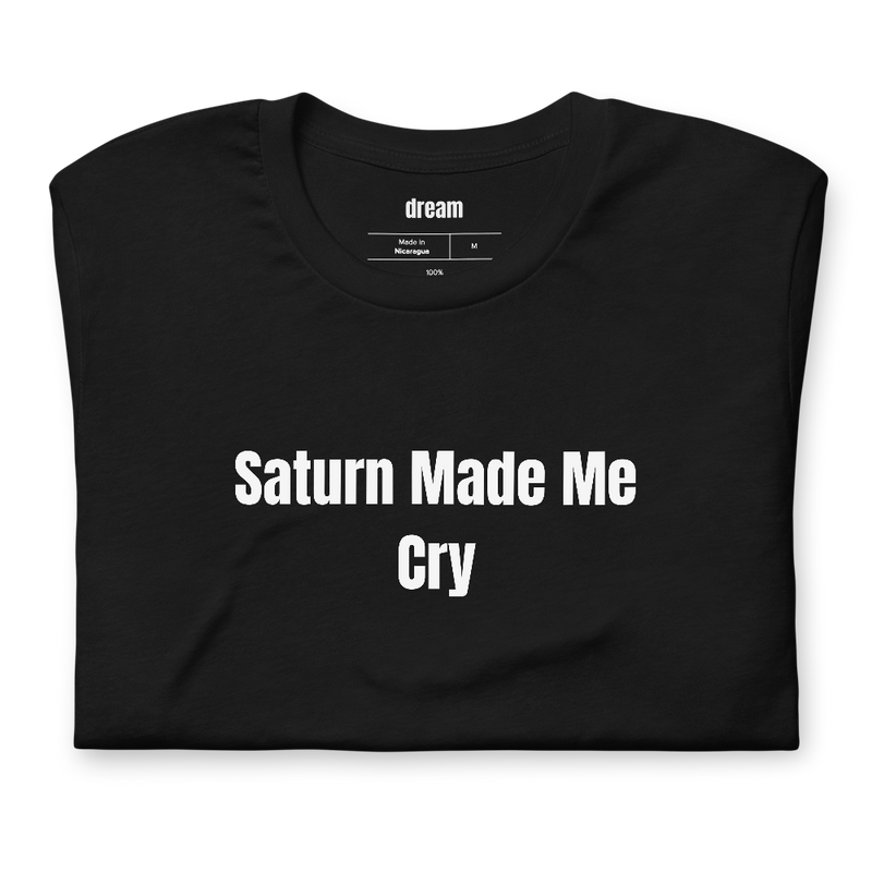 Saturn Made Me Cry - Amateur Astronomy t-shirt