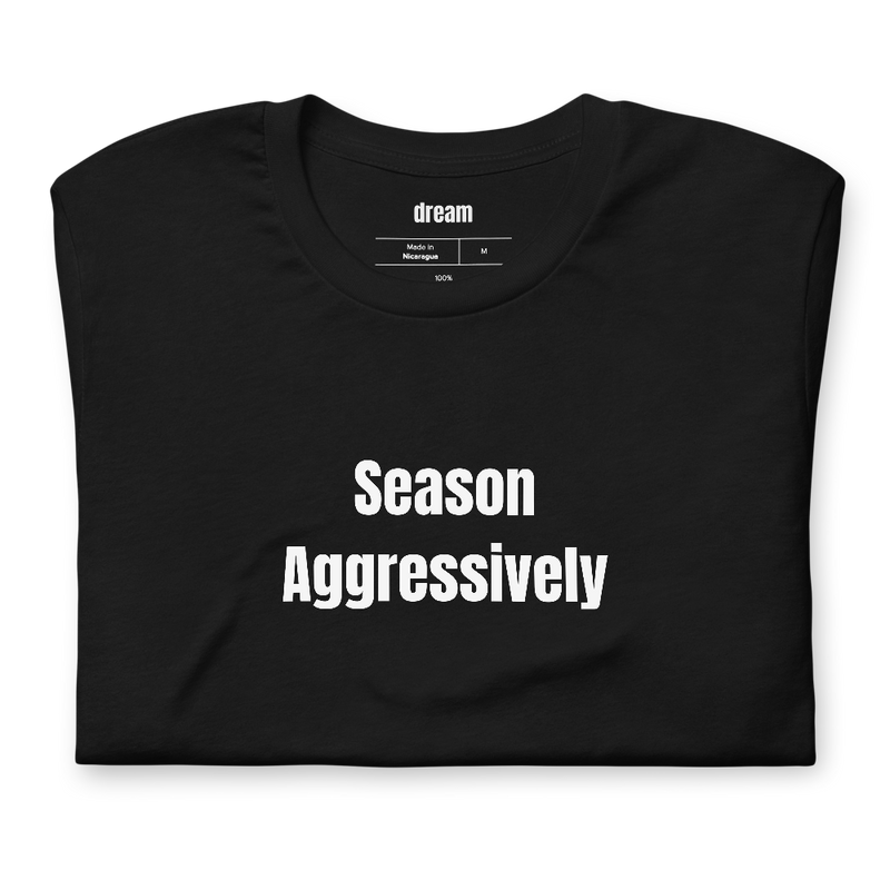 Season Aggressively - Home Cooking t-shirt