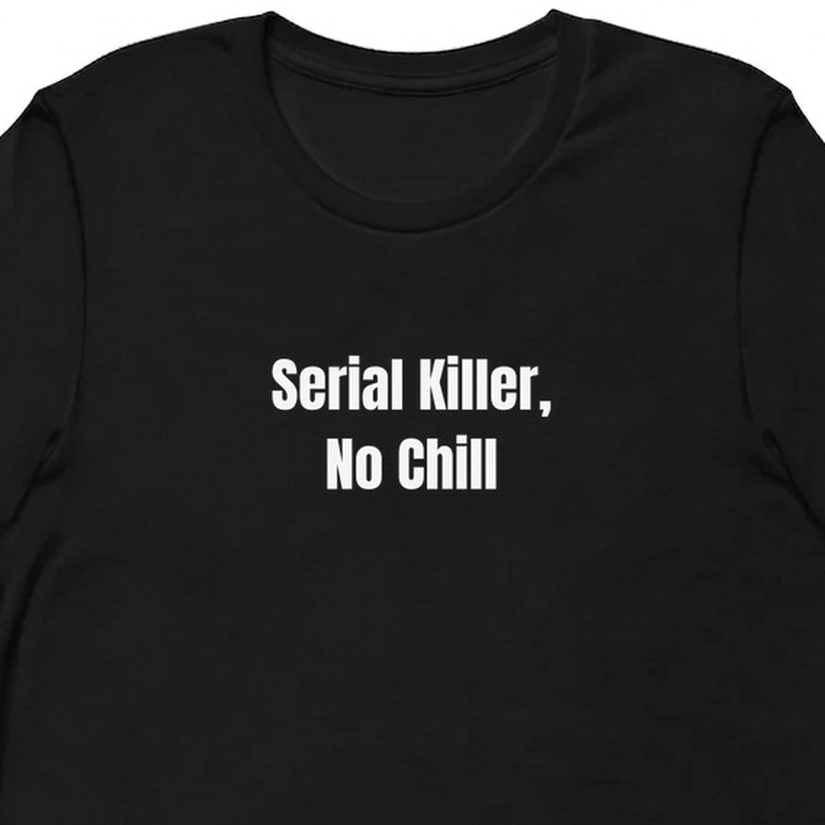 Serial Killer, No Chill - True Crime t-shirt