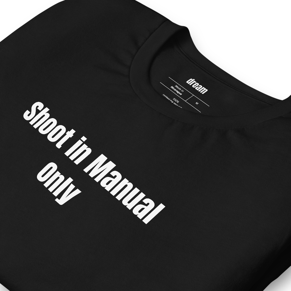 Shoot in Manual Only - Photography Buff t-shirt