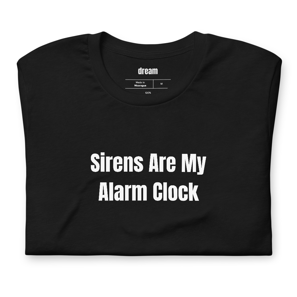 Sirens Are My Alarm Clock - Firefighter Life t-shirt