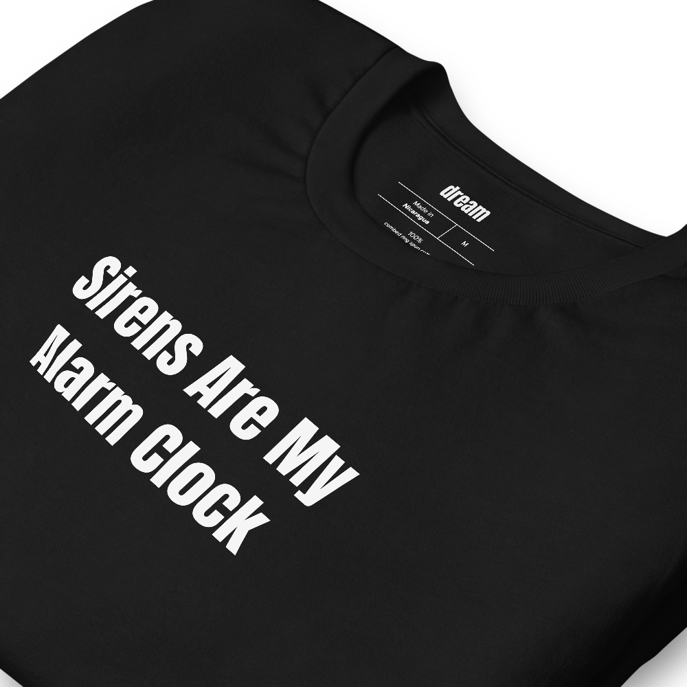 Sirens Are My Alarm Clock - Firefighter Life t-shirt