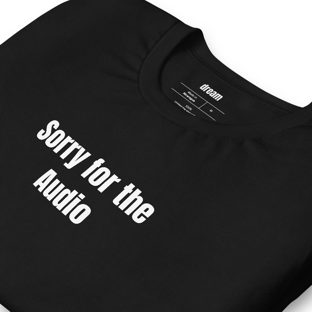 Sorry for the Audio - Podcasting t-shirt