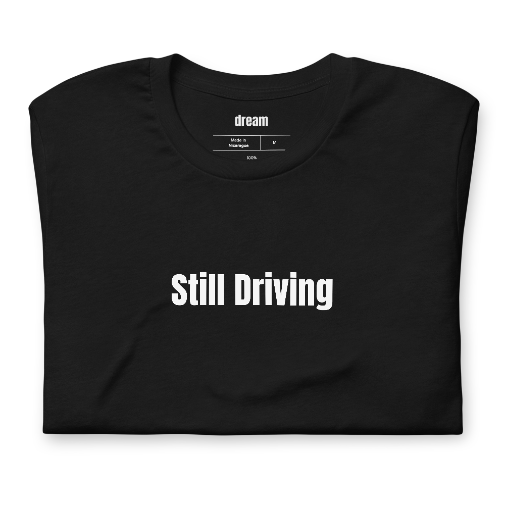 Still Driving - Rideshare and Delivery Drivers t-shirt