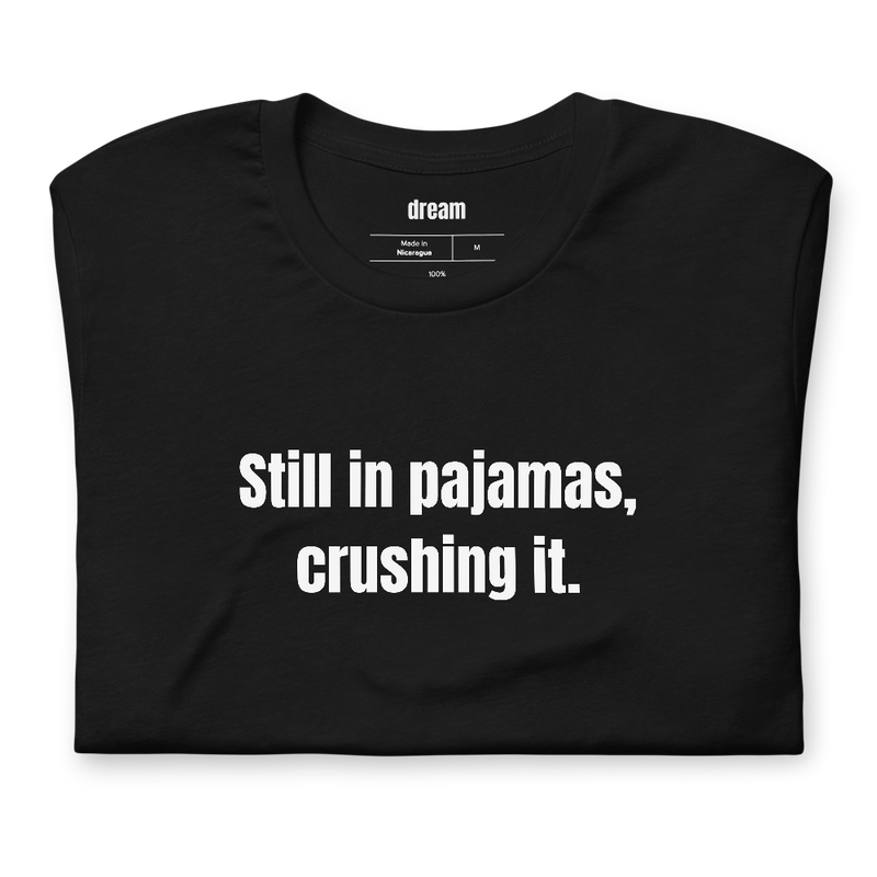 Still in pajamas, crushing it.