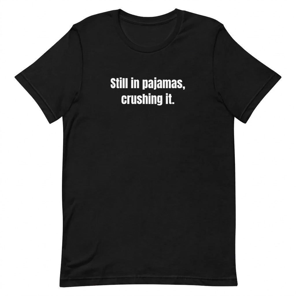 Still in pajamas, crushing it. - Remote Work t-shirt