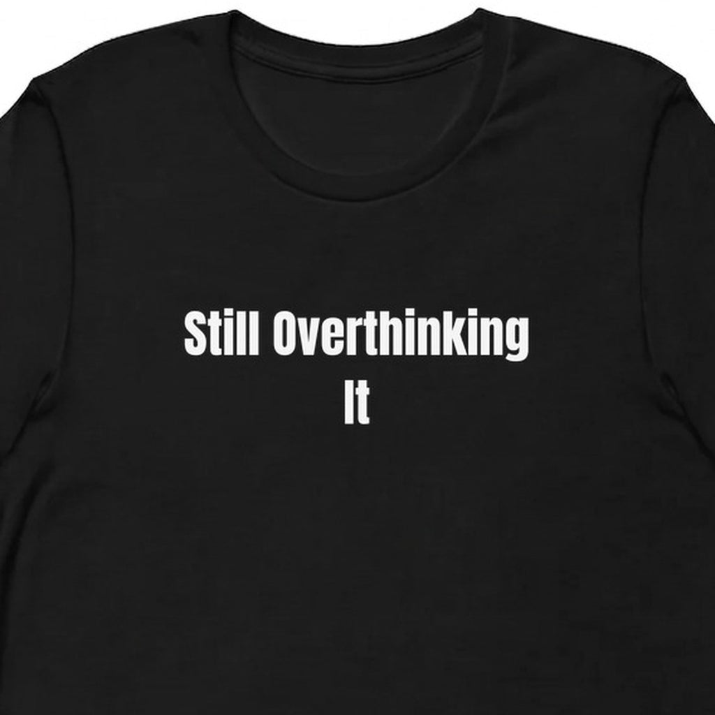 Still Overthinking It - Overthinking Everything t-shirt