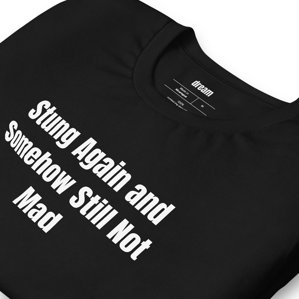 Stung Again and Somehow Still Not Mad - Backyard Beekeepers t-shirt