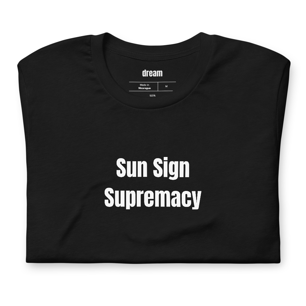 Sun Sign Supremacy - Zodiac And Star Signs t-shirt